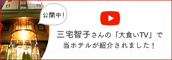 youtube 三宅智子さんの「大食いTV」で当ホテルが紹介されました！