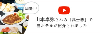 youtube 山本卓弥さんの「武士飯」で当ホテルが紹介されました！